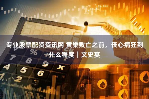 专业股票配资资讯网 黄巢败亡之前，丧心病狂到什么程度｜文史宴